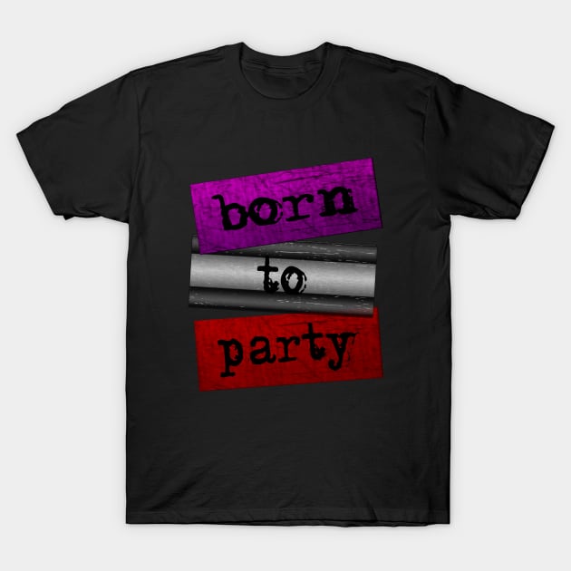 Born to party T-Shirt by Sinmara